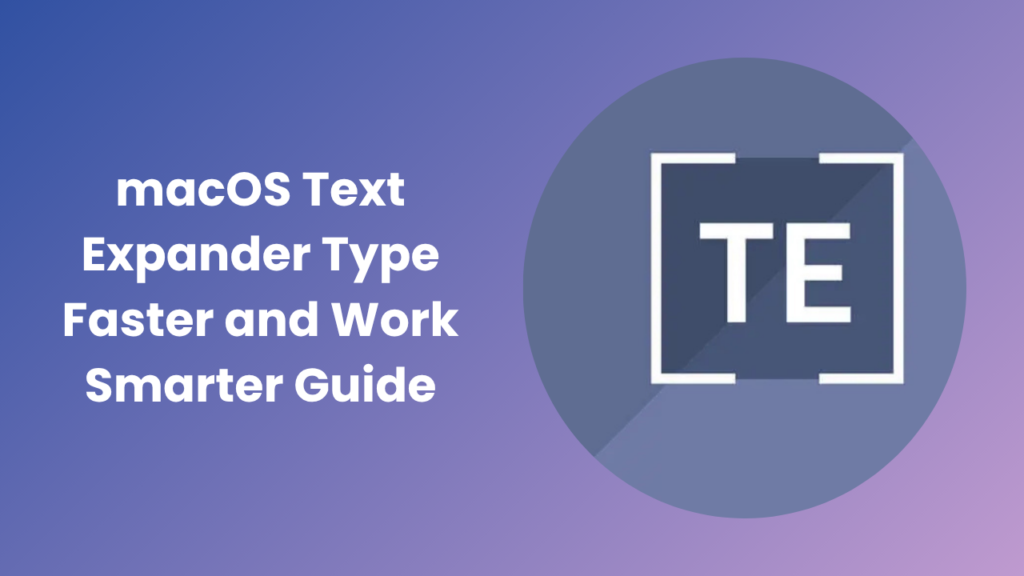 Best macOS Text Expander Simple Guide for Faster Typing 